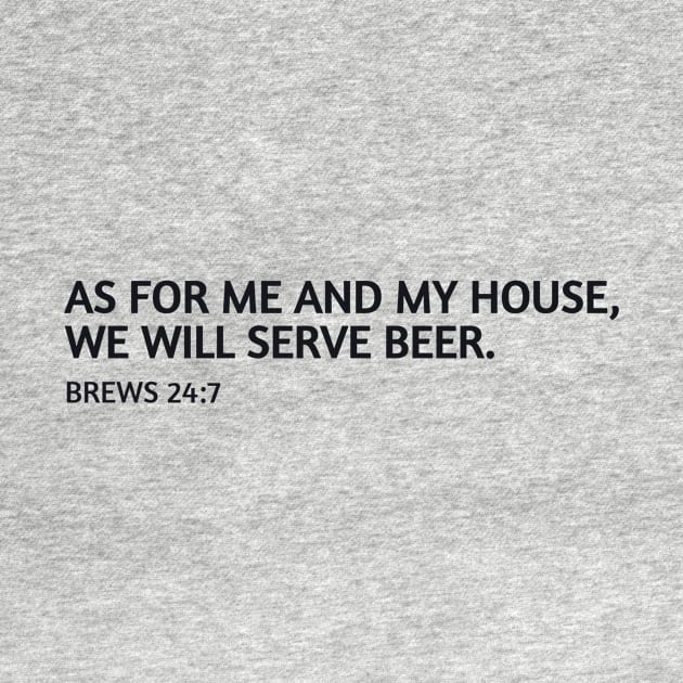 As for me and my house, we will serve beer. by DadOfMo Designs